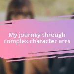 My journey through complex character arcs