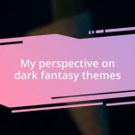 My perspective on dark fantasy themes