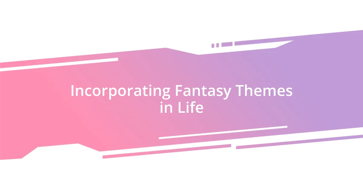 Incorporating Fantasy Themes in Life